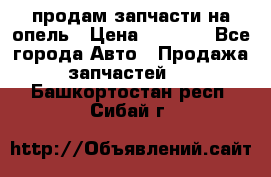 продам запчасти на опель › Цена ­ 1 000 - Все города Авто » Продажа запчастей   . Башкортостан респ.,Сибай г.